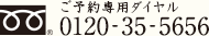 ご予約専用ダイヤル【フリーダイヤル】0120-35-5656